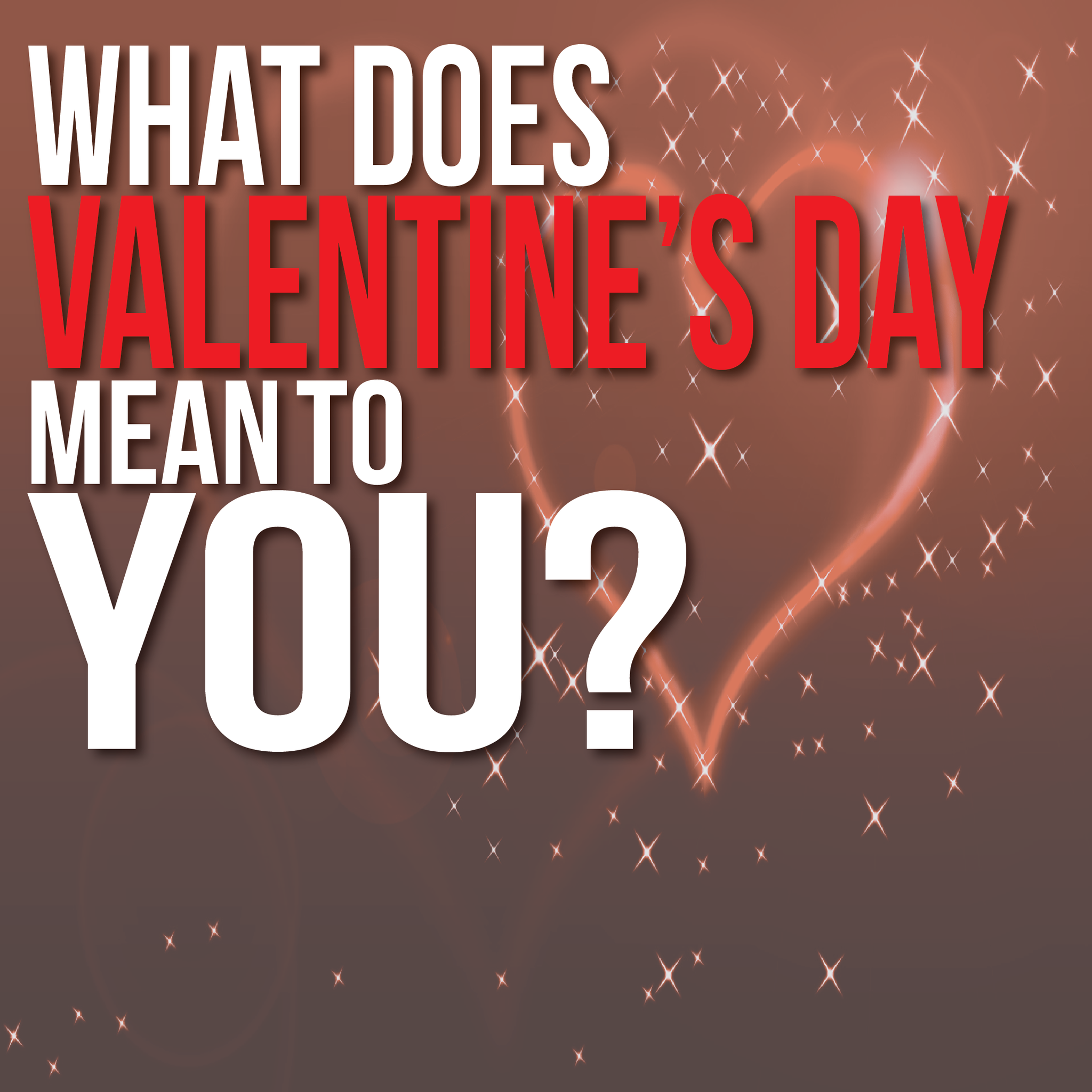 What Does Valentine's Day Mean To You?